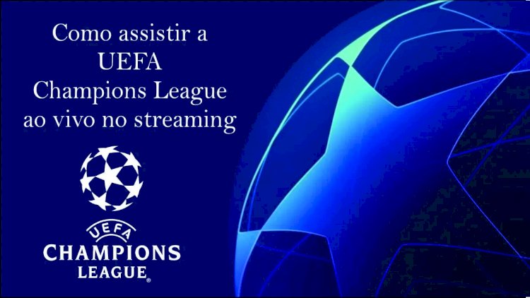 COMO ASSISTIR A UEFA CHAMPIONS LEAGUE AO VIVO NO STREAMING